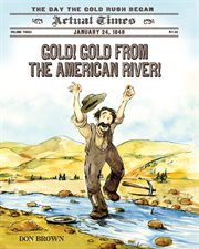 Gold! Gold From the American River! : January 24, 1848: The Day the Gold Rush Began cover image