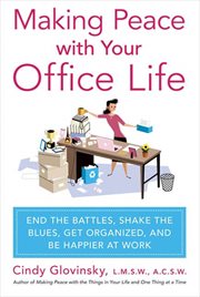 Making Peace with Your Office Life : End the Battles, Shake the Blues, Get Organized, and Be Happier at Work cover image