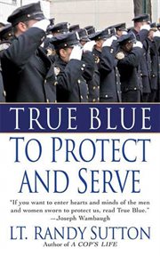 True Blue: To Protect and Serve : To Protect and Serve cover image