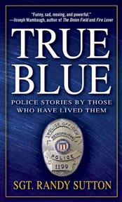 True Blue : Police Stories by Those Who Have Lived Them cover image