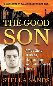 The good son : a true story of greed, manipulation, and cold-blooded murder cover image