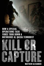 Kill or Capture : How a Special Operations Task Force Took Down a Notorious al Qaeda Terrorist cover image