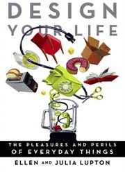 Design Your Life : The Pleasures and Perils of Everyday Things cover image
