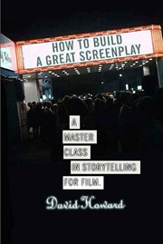 How to Build a Great Screenplay : A Master Class in Storytelling for Film cover image