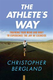 The Athlete's Way : Training Your Mind and Body to Experience the Joy of Exercise cover image