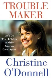 Troublemaker : Let's Do What It Takes to Make America Great Again cover image