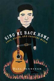 Sing Me Back Home : Love, Death, and Country Music cover image
