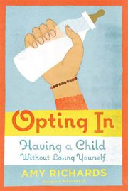 Opting In : Having a Child Without Losing Yourself cover image