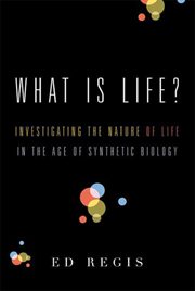 What Is Life? : Investigating the Nature of Life in the Age of Synthetic Biology cover image