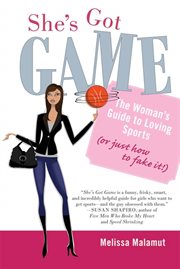 She's Got Game : The Woman's Guide to Loving Sports (or Just How to Fake It!) cover image