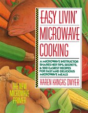 Easy Livin' Microwave Cooking : A Microwave Instructor Shares Tips, Secrets, & 200 Easiest Recipes for Fast & Delicious Microwave Me cover image
