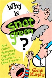 Why Is Snot Green? : And Other Extremely Important Questions (and Answers) cover image