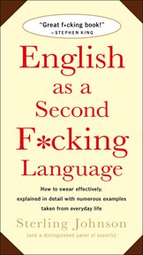 English as a Second F*cking Language : How to Swear Effectively, Explained in Detail with Numerous Examples Taken From Everyday Life cover image