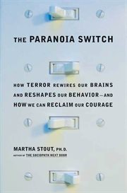 The Paranoia Switch : How Terror Rewires Our Brains and Reshapes Our Behavior--and How We Can Reclaim Our Courage cover image