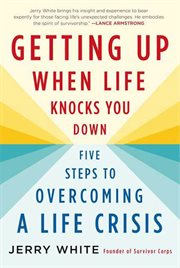 Getting Up When Life Knocks You Down : Five Steps to Overcoming a Life Crisis cover image