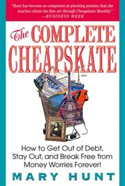 The Complete Cheapskate : How to Get Out of Debt, Stay Out, and Break Free from Money Worries Forever cover image