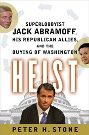 Heist : Superlobbyist Jack Abramoff, His Republican Allies, and the Buying of Washington cover image
