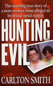 Hunting Evil : The Startling True Story of a Man-Woman Team Alleged to be Brutal Serial Rapists cover image