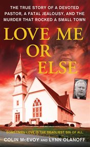 Love Me or Else : The True Story of a Devoted Pastor, a Fatal Jealousy, and the Murder that Rocked a Small Town cover image