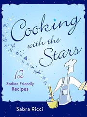 Cooking with the Stars : 12 Zodiac Friendly Recipes cover image