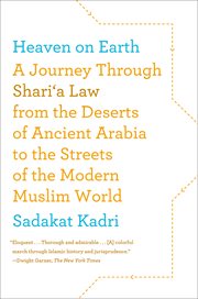Heaven on Earth : A Journey Through Shari'a Law from the Deserts of Ancient Arabia to the Streets of the Modern Muslim cover image