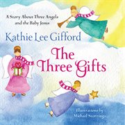 The Three Gifts : A Story About Three Angels and the Baby Jesus cover image
