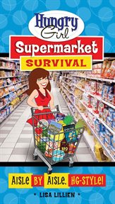 Hungry Girl Supermarket Survival : Aisle by Aisle, HG-Style! cover image