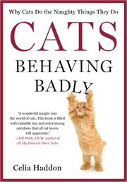 Cats Behaving Badly : Why Cats Do the Naughty Things They Do cover image