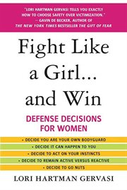 Fight Like a Girl...and Win : Defense Decisions for Women cover image
