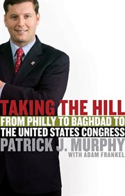 Taking the Hill : From Philly to Baghdad to the United States Congress cover image