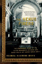 The Venus Fixers : The Remarkable Story of the Allied Monuments Officers Who Saved Italy's Art During World War II cover image