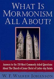 What Is Mormonism All About? : Answers to the 150 Most Commonly Asked Questions about The Church of Jesus Christ of Latter-day Sain cover image