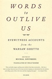 Words to Outlive Us : Eyewitness Accounts from the Warsaw Ghetto cover image