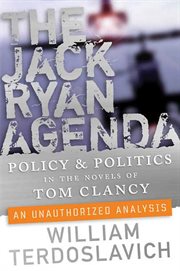 The Jack Ryan agenda : policy and politics in the novels of Tom Clancy : an unauthorized analysis cover image