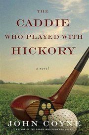 The Caddie Who Played with Hickory : A Novel cover image