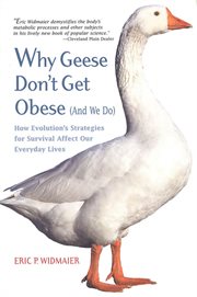 Why Geese Don't Get Obese (And We Do) : How Evolution's Strategies for Survival Affect Our Everyday Lives cover image