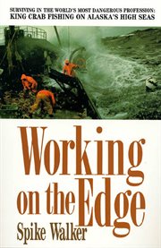 Working on the Edge : Surviving in the World's Most Dangerous Profession: King Crab Fishing on Alaska's High Seas cover image