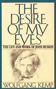 The Desire of My Eyes : The Life & Work of John Ruskin cover image
