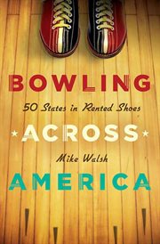Bowling Across America : 50 States in Rented Shoes cover image