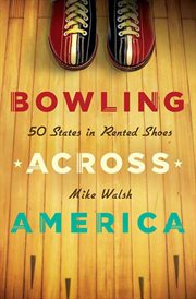 Bowling Across America : 50 States in Rented Shoes cover image