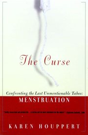 The Curse : Confronting the Last Unmentionable Taboo: Menstruation cover image
