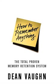 How to Remember Anything : The Total Proven Memory Retention System cover image