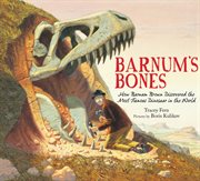Barnum's Bones : How Barnum Brown Discovered the Most Famous Dinosaur in the World cover image