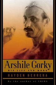Arshile Gorky : His Life and Work cover image