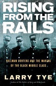 Rising from the Rails : Pullman Porters and the Making of the Black Middle Class cover image
