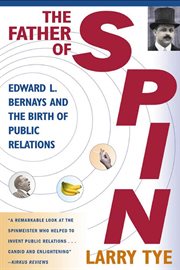 The Father of Spin : Edward L. Bernays and the Birth of Public Relations cover image