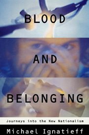 Blood and Belonging : Journeys into the New Nationalism cover image