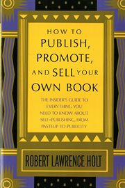 How to Publish, Promote, & Sell Your Own Book : The insider's guide to everything you need to know about self-publishing from pasteup to publicity cover image