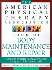 The American Physical Therapy Association Book of Body Repair and Maintenance : Hundreds of Stretches and Exercises for Every Part of the Human Body cover image