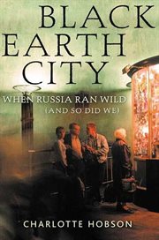 Black Earth City : When Russia Ran Wild (And So Did We) cover image